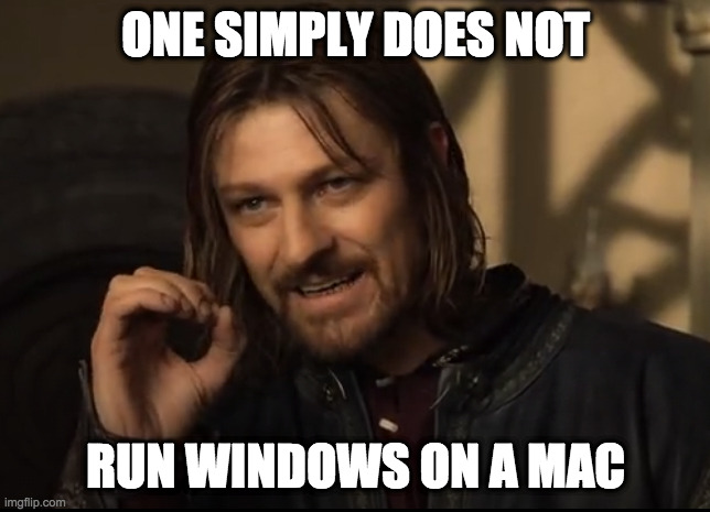 One Simply Does Not | ONE SIMPLY DOES NOT; RUN WINDOWS ON A MAC | image tagged in one simply does not | made w/ Imgflip meme maker