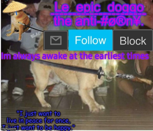 Samurai Doggo temp | Im always awake at the earliest times | image tagged in samurai doggo temp | made w/ Imgflip meme maker
