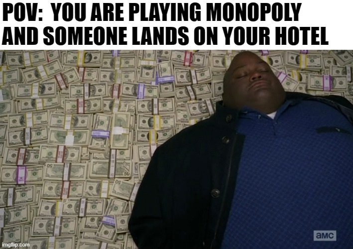 Instant win? | POV:  YOU ARE PLAYING MONOPOLY AND SOMEONE LANDS ON YOUR HOTEL | image tagged in guy sleeping on pile of money | made w/ Imgflip meme maker
