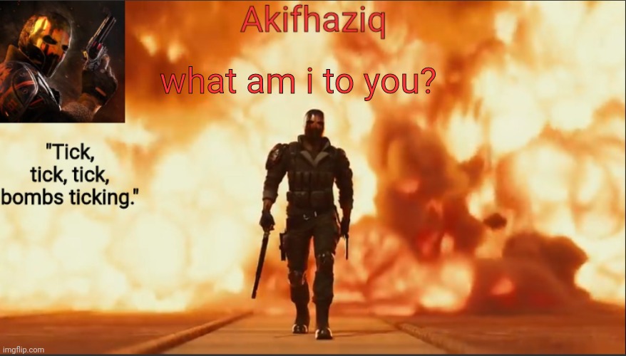 Akifhaziq critical ops temp lone wolf event 2.0 | what am i to you? | image tagged in akifhaziq critical ops temp lone wolf event 2 0 | made w/ Imgflip meme maker