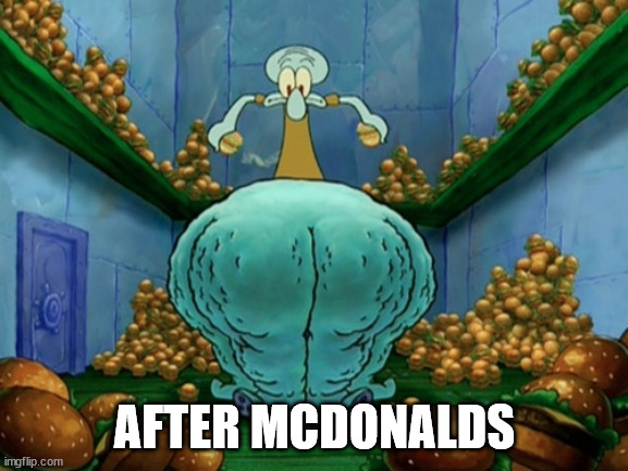 Squidward fat thighs | AFTER MCDONALDS | image tagged in squidward fat thighs | made w/ Imgflip meme maker