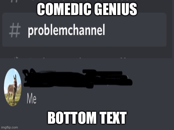 He’s a problem | COMEDIC GENIUS; BOTTOM TEXT | image tagged in bottom text,comedy genius | made w/ Imgflip meme maker