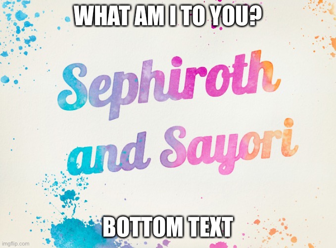 Sayori and Sephiroth | WHAT AM I TO YOU? BOTTOM TEXT | image tagged in sayori and sephiroth | made w/ Imgflip meme maker