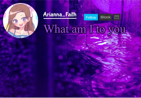 Aria temp | What am I to you | image tagged in aria temp | made w/ Imgflip meme maker