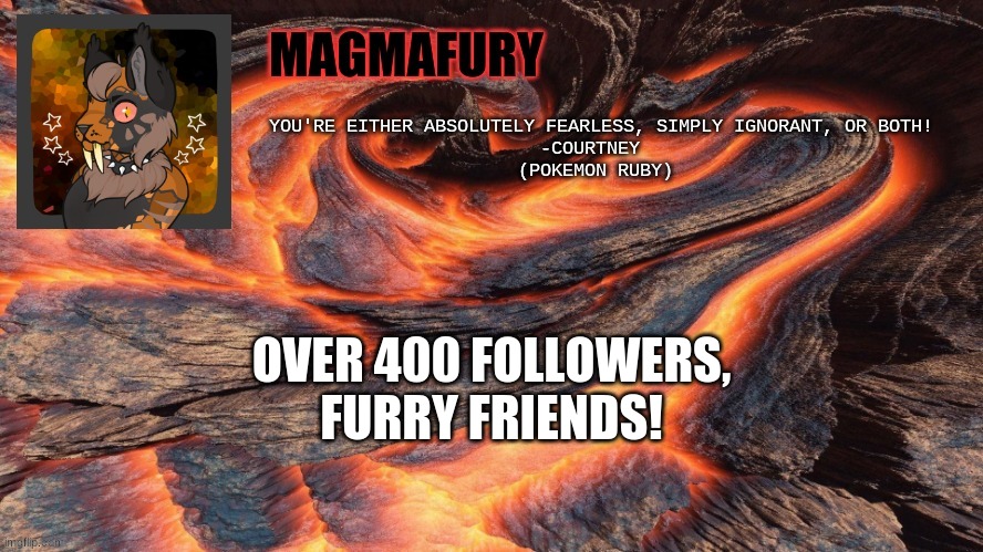 YAY! | OVER 400 FOLLOWERS, FURRY FRIENDS! | image tagged in magmafury announcement template | made w/ Imgflip meme maker