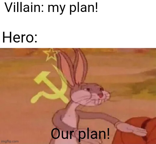Sorry if I copied a meme more because our plan is because the villain always reveals :/ | Villain: my plan! Hero:; Our plan! | image tagged in bugs bunny communist | made w/ Imgflip meme maker