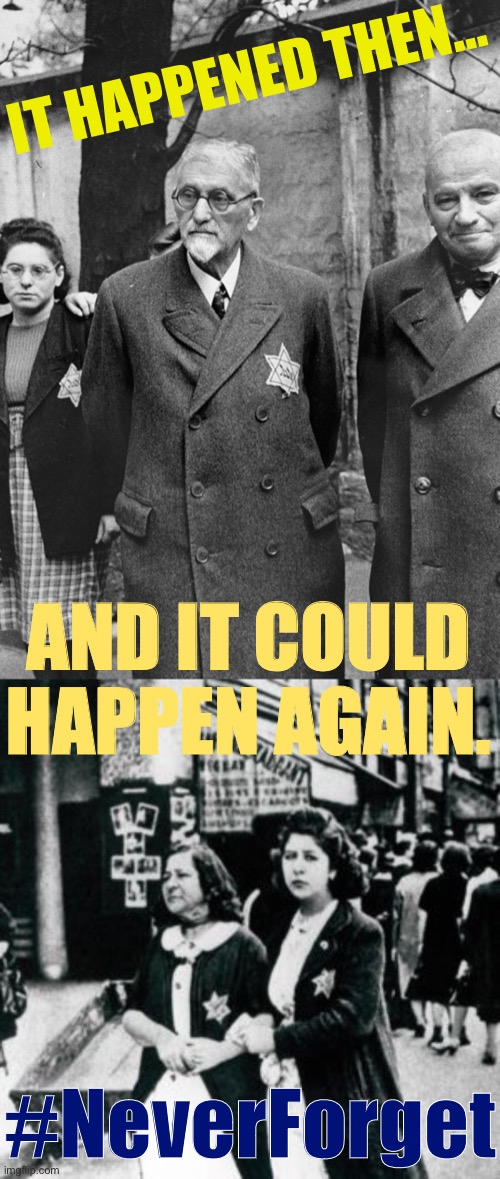 Bigotry is an eternal evil. Never forget. |  IT HAPPENED THEN…; AND IT COULD HAPPEN AGAIN. #NeverForget | image tagged in nazi germany jews star of david | made w/ Imgflip meme maker