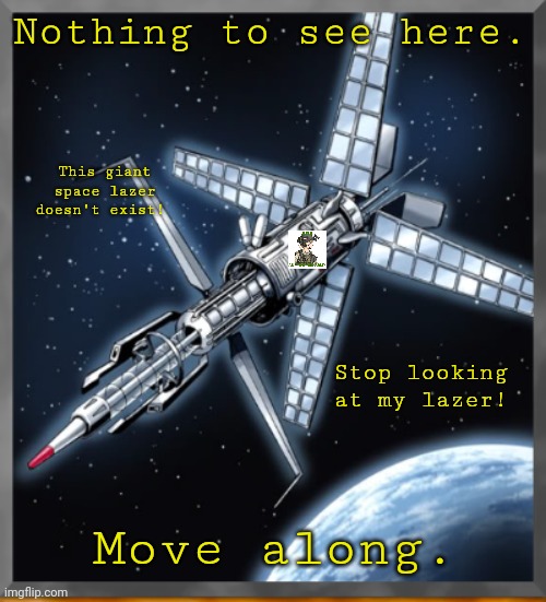 Nothing to see here. Move along. This giant space lazer doesn't exist! Stop looking at my lazer! | made w/ Imgflip meme maker
