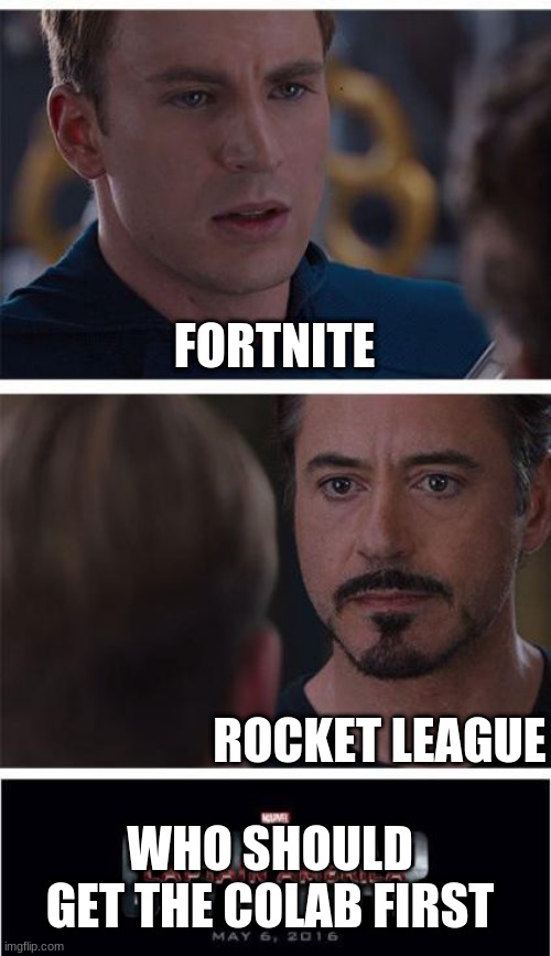 Marvel Civil War 1 Meme | FORTNITE; ROCKET LEAGUE; WHO SHOULD GET THE COLAB FIRST | image tagged in memes | made w/ Imgflip meme maker