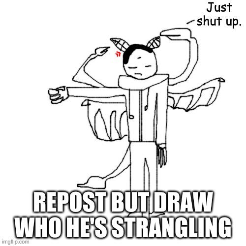 REPOST BUT DRAW WHO HE'S STRANGLING | made w/ Imgflip meme maker