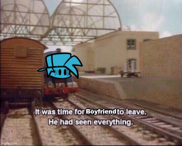 New Template | Boyfriend | image tagged in it was time for thomas to leave,fnf | made w/ Imgflip meme maker