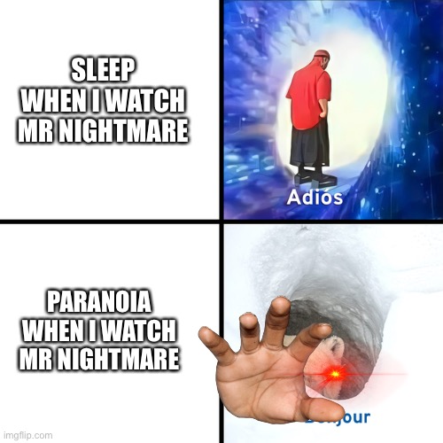 Remember kids: Watching Mr Nightmare at 2 in the morning makes your brain go AHHHHH | SLEEP WHEN I WATCH MR NIGHTMARE; PARANOIA WHEN I WATCH MR NIGHTMARE | image tagged in adios bonjour | made w/ Imgflip meme maker