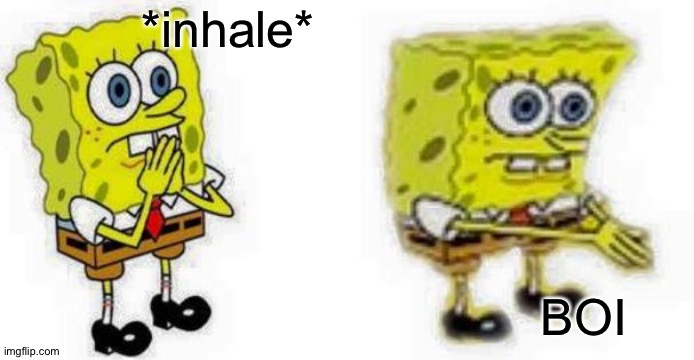 Spongebob *Inhale* Boi | *inhale* BOI | image tagged in spongebob inhale boi | made w/ Imgflip meme maker