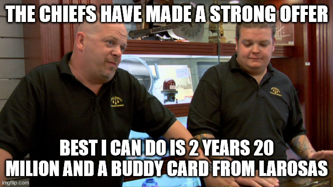 Pawn Stars Best I Can Do | THE CHIEFS HAVE MADE A STRONG OFFER; BEST I CAN DO IS 2 YEARS 20 MILION AND A BUDDY CARD FROM LAROSAS | image tagged in pawn stars best i can do | made w/ Imgflip meme maker