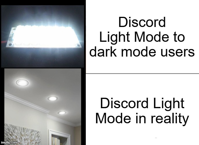 Discord Light Mode | Discord Light Mode to dark mode users; Discord Light Mode in reality | image tagged in memes,light mode,dark mode,discord | made w/ Imgflip meme maker