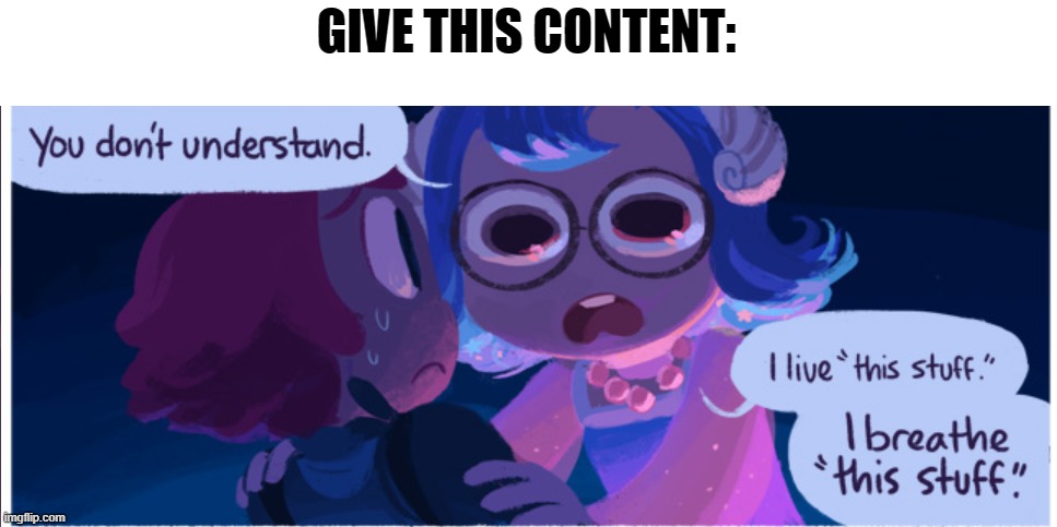 GIVE THIS CONTENT: | made w/ Imgflip meme maker