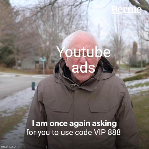 LOGIN AND ENTER THE CODE VIP 888 TO GET EXCLUSIVE REWARDS | Youtube ads; for you to use code VIP 888 | image tagged in memes,bernie i am once again asking for your support | made w/ Imgflip meme maker