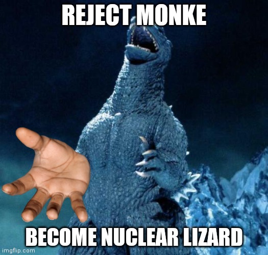 Reject monke, become lizard | REJECT MONKE; BECOME NUCLEAR LIZARD | image tagged in laughing godzilla | made w/ Imgflip meme maker