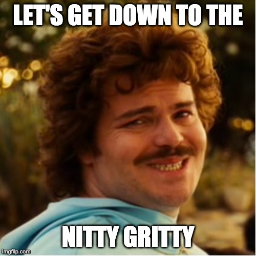 Nacho Libre Compromiso | LET'S GET DOWN TO THE; NITTY GRITTY | image tagged in nacho libre compromiso | made w/ Imgflip meme maker