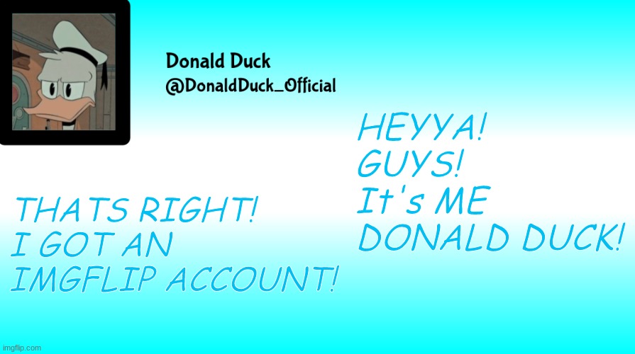 Donald Duck announcement template | HEYYA! GUYS!
It's ME DONALD DUCK! THATS RIGHT! I GOT AN IMGFLIP ACCOUNT! | image tagged in donald duck announcement template | made w/ Imgflip meme maker