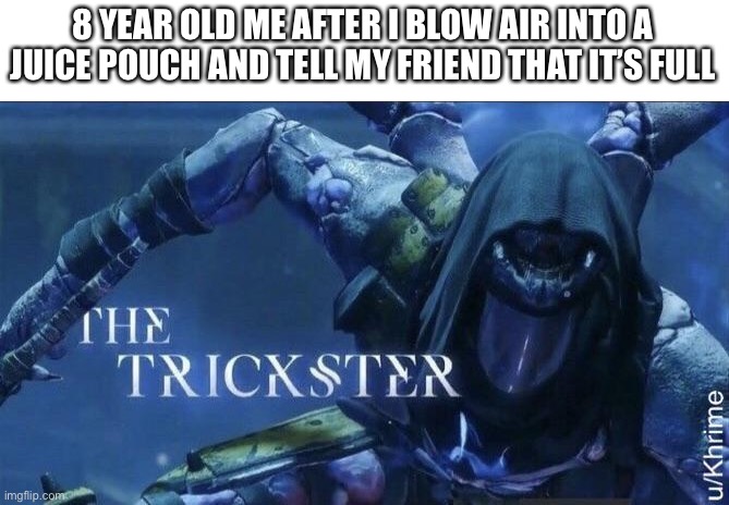 Pranked | 8 YEAR OLD ME AFTER I BLOW AIR INTO A JUICE POUCH AND TELL MY FRIEND THAT IT’S FULL | image tagged in the trickster | made w/ Imgflip meme maker