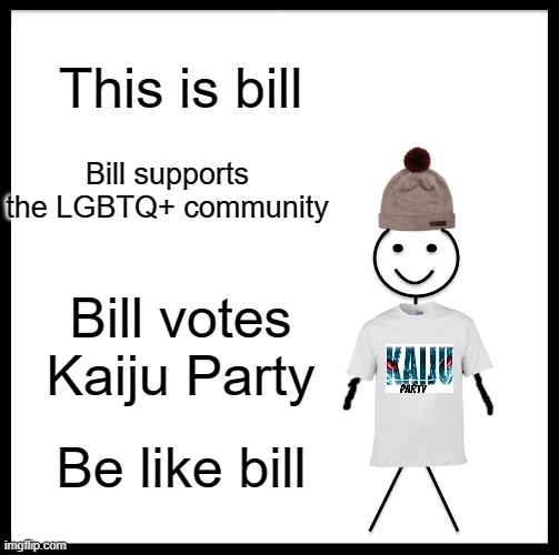 Be Like Bill Meme | This is bill; Bill supports the LGBTQ+ community; Bill votes Kaiju Party; Be like bill | image tagged in memes,be like bill | made w/ Imgflip meme maker