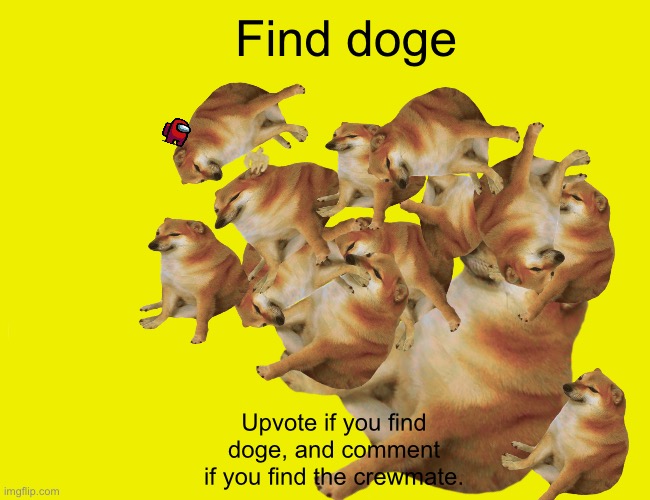 Find doge and comment if you find the among us crewmate! | Find doge; Upvote if you find doge, and comment if you find the crewmate. | image tagged in doge,cheems,among us,crewmate,impostor,swole/buff doge | made w/ Imgflip meme maker