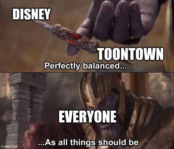 They need to do it. | DISNEY; TOONTOWN; EVERYONE | image tagged in thanos perfectly balanced as all things should be,toontown | made w/ Imgflip meme maker