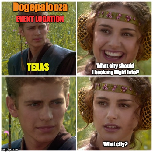 Dogepalooza Event Location 2021 | EVENT LOCATION; Dogepalooza; TEXAS; What city should I book my flight into? What city? | image tagged in i m going to change the world for the better right star wars | made w/ Imgflip meme maker