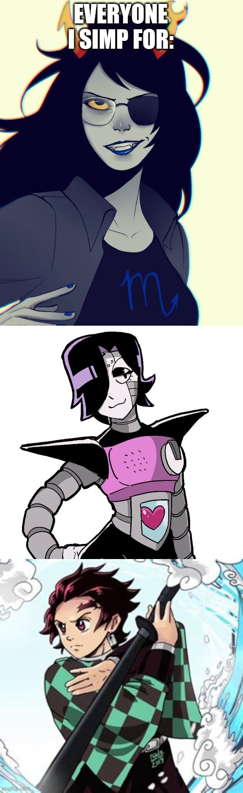 Vriska, Mettaton, and Tanjiro | EVERYONE I SIMP FOR: | image tagged in homestuck,undertale,demon slayer,i simp | made w/ Imgflip meme maker