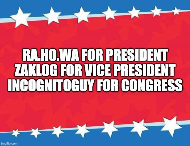 but if you dont vote me for president vote RandomnessCentral | RA.HO.WA FOR PRESIDENT
ZAKLOG FOR VICE PRESIDENT
INCOGNITOGUY FOR CONGRESS | image tagged in campaign sign | made w/ Imgflip meme maker