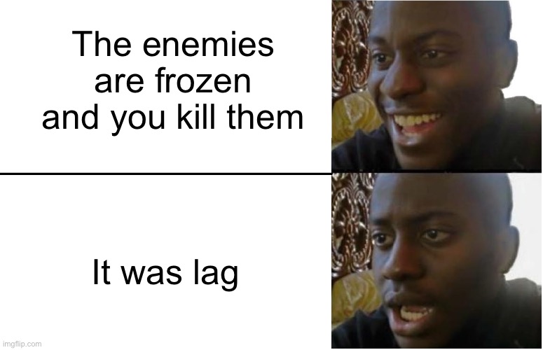lag gets the best of us | The enemies are frozen and you kill them; It was lag | image tagged in disappointed black guy,lag,video games,funny,memes,gaming | made w/ Imgflip meme maker