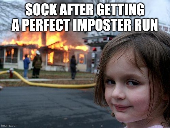Disaster Girl Meme | SOCK AFTER GETTING A PERFECT IMPOSTER RUN | image tagged in memes,disaster girl | made w/ Imgflip meme maker