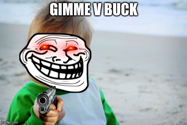 Success Kid Original | GIMME V BUCK | image tagged in memes,success kid original | made w/ Imgflip meme maker