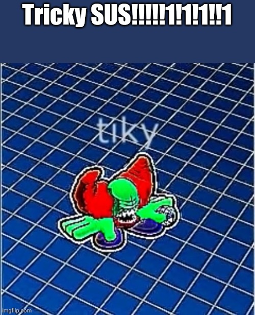 Tiky | Tricky SUS!!!!!1!1!1!!1 | image tagged in tiky | made w/ Imgflip meme maker