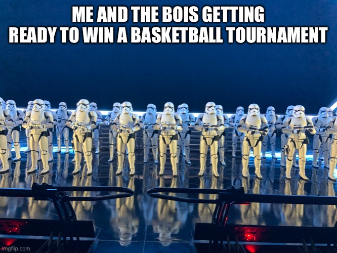 I Litterally ran out of ideas | ME AND THE BOIS GETTING READY TO WIN A BASKETBALL TOURNAMENT | image tagged in idk,bruh,stormtrooper | made w/ Imgflip meme maker