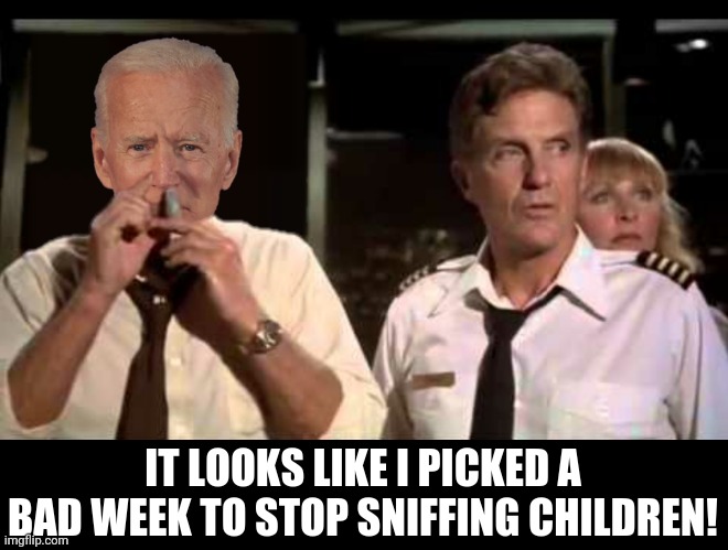 IT LOOKS LIKE I PICKED A BAD WEEK TO STOP SNIFFING CHILDREN! | made w/ Imgflip meme maker