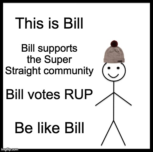 Be Like Bill Meme | This is Bill Bill supports the Super Straight community Bill votes RUP Be like Bill | image tagged in memes,be like bill | made w/ Imgflip meme maker