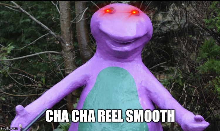 Shjsjsjsjsjskskksjdbxidj | CHA CHA REEL SMOOTH | image tagged in barnie cha cha,memes | made w/ Imgflip meme maker