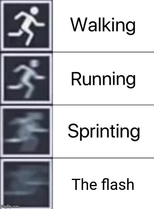 Walking, Running, Sprinting | The flash | image tagged in walking running sprinting | made w/ Imgflip meme maker