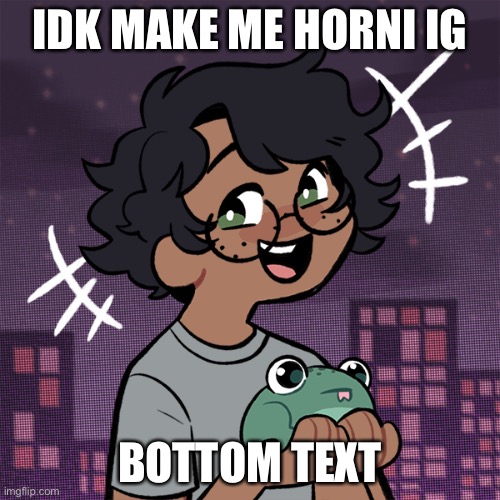 E | IDK MAKE ME HORNI IG; BOTTOM TEXT | image tagged in ram3n picrew | made w/ Imgflip meme maker