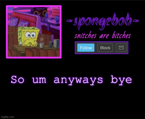 Sponge neon temp | So um anyways bye | image tagged in sponge neon temp | made w/ Imgflip meme maker