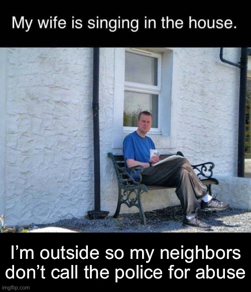 oof | I’m outside so my neighbors don’t call the police for abuse | image tagged in dark humor,funny,singing,abuse,police,oof size large | made w/ Imgflip meme maker