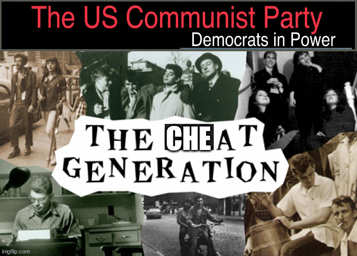 The CHEAT Generation | CHE | image tagged in lie cheat steal,election,selection,marxism,evil | made w/ Imgflip meme maker