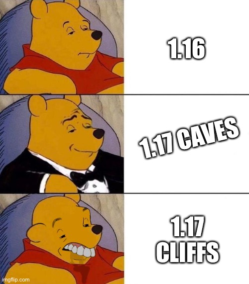 Minecraft be like | 1.16; 1.17 CAVES; 1.17 CLIFFS | image tagged in best better blurst | made w/ Imgflip meme maker