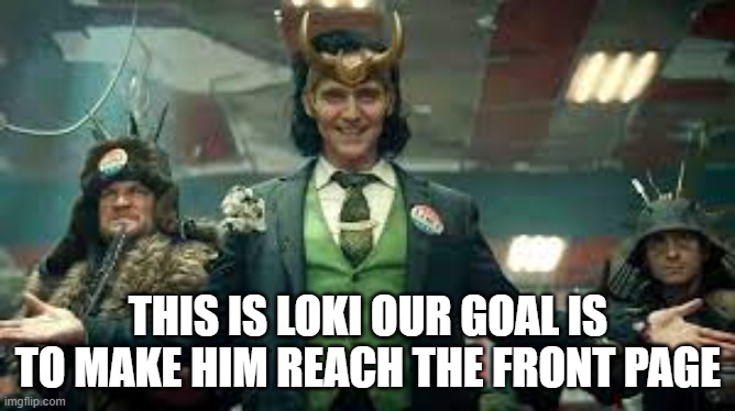 Make it Reach Front Page | THIS IS LOKI OUR GOAL IS TO MAKE HIM REACH THE FRONT PAGE | image tagged in loki,front page plz | made w/ Imgflip meme maker