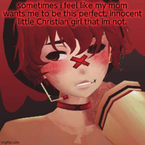 sometimes i feel like my mom wants me to be this perfect, innocent little Christian girl that im not. | image tagged in fukase | made w/ Imgflip meme maker