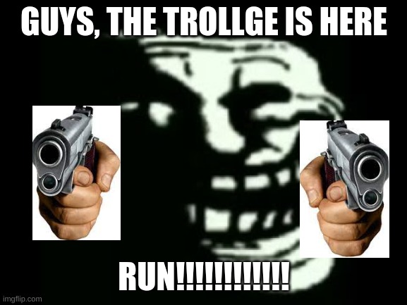 Bruh, there’s three days left, also this is Deleted_official | GUYS, THE TROLLGE IS HERE; RUN!!!!!!!!!!!! | image tagged in trollge,run,you will die in 0 05 | made w/ Imgflip meme maker