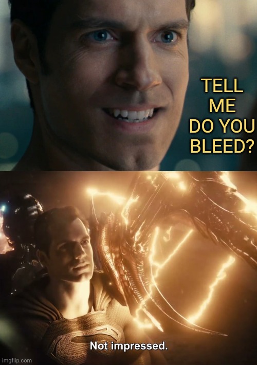 TELL ME DO YOU BLEED? | image tagged in superman not impressed,superman,funny,memes,zack snyder,josstice league | made w/ Imgflip meme maker
