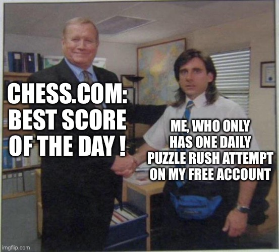 the office handshake | CHESS.COM: BEST SCORE OF THE DAY ! ME, WHO ONLY HAS ONE DAILY PUZZLE RUSH ATTEMPT ON MY FREE ACCOUNT | image tagged in the office handshake,AnarchyChess | made w/ Imgflip meme maker